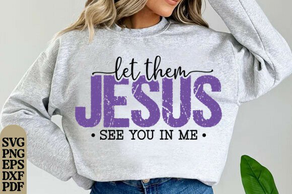 Jesus Let Them See You in Me SVG — T-Shirt Designs