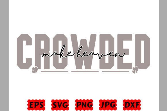Make Heaven Crowded, Christian Love PNG — T-Shirt Designs
