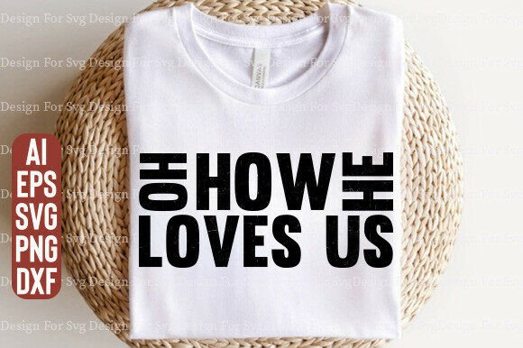Oh, HOW HE LOVES Us PNG — T-Shirt Designs